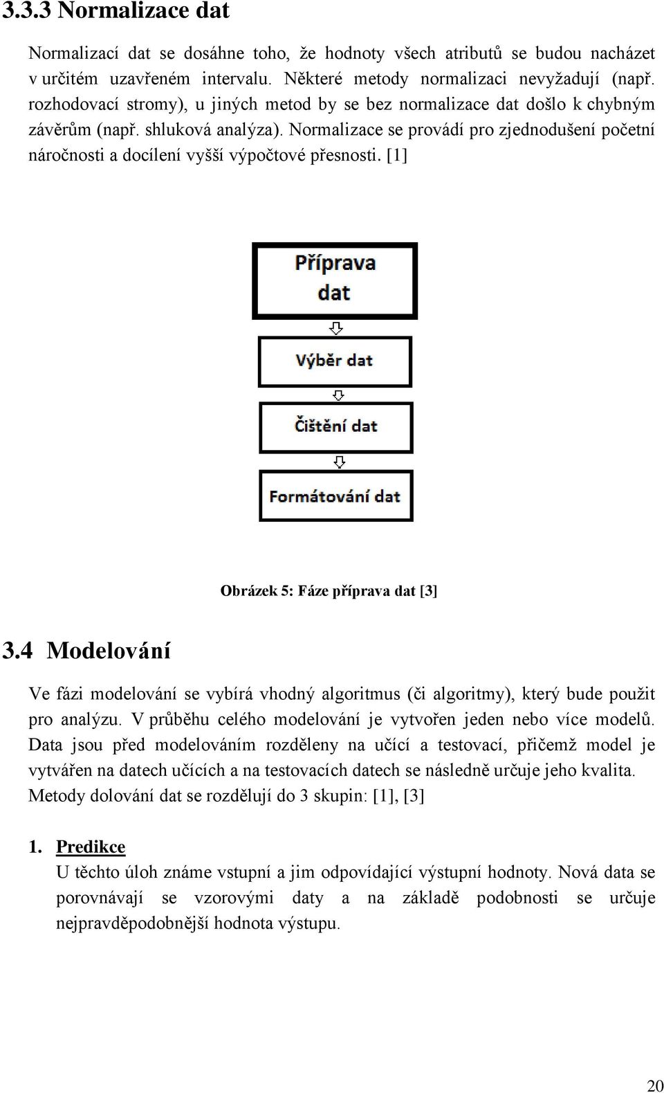 Normalizace se provádí pro zjednodušení početní náročnosti a docílení vyšší výpočtové přesnosti. [1] Obrázek 5: Fáze příprava dat [3] 3.