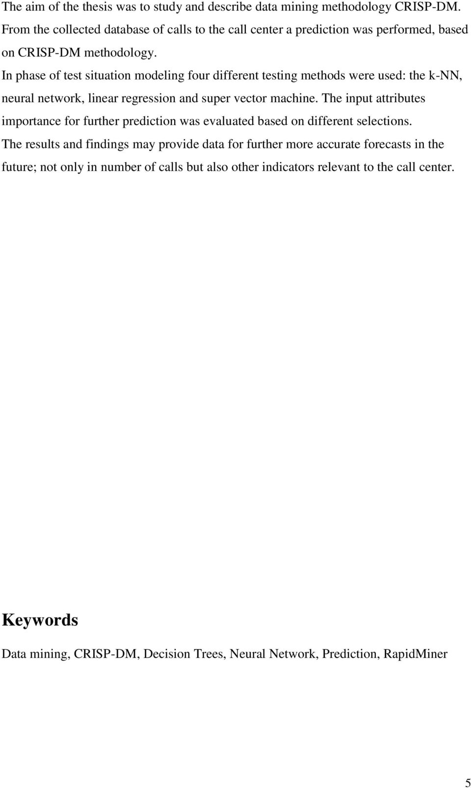 In phase of test situation modeling four different testing methods were used: the k-nn, neural network, linear regression and super vector machine.