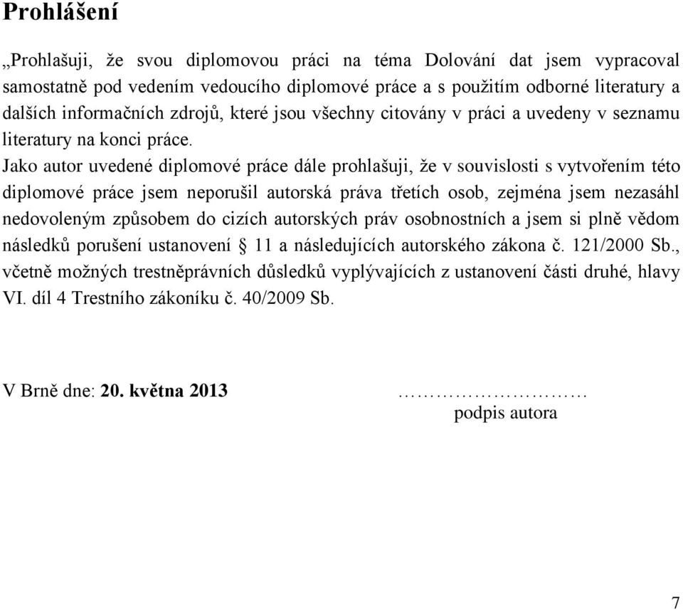 Jako autor uvedené diplomové práce dále prohlašuji, že v souvislosti s vytvořením této diplomové práce jsem neporušil autorská práva třetích osob, zejména jsem nezasáhl nedovoleným způsobem do