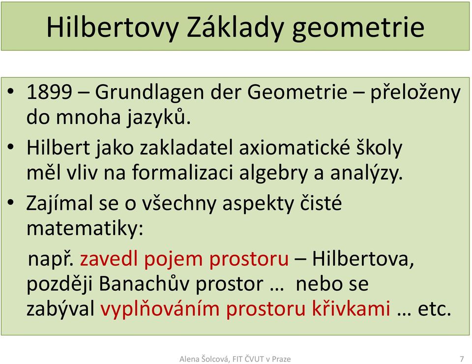 Hilbert jako zakladatel axiomatické školy měl vliv na formalizaci algebry a analýzy.