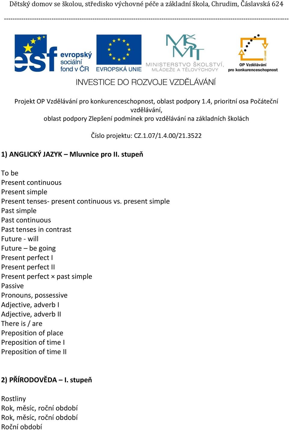 4, prioritní osa Počáteční vzdělávání, oblast podpory Zlepšení podmínek pro vzdělávání na základních školách 1) ANGLICKÝ JAZYK Mluvnice pro II. stupeň Číslo projektu: CZ.1.07/1.4.00/21.