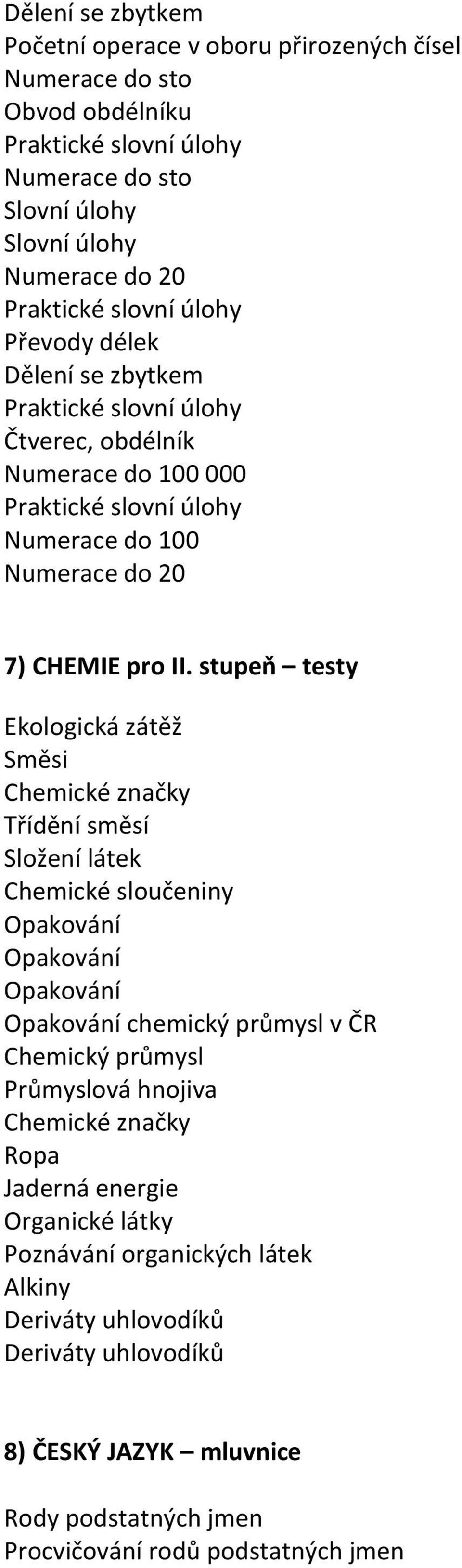 stupeň testy Ekologická zátěž Směsi Chemické značky Třídění směsí Složení látek Chemické sloučeniny Opakování Opakování Opakování Opakování chemický průmysl v ČR