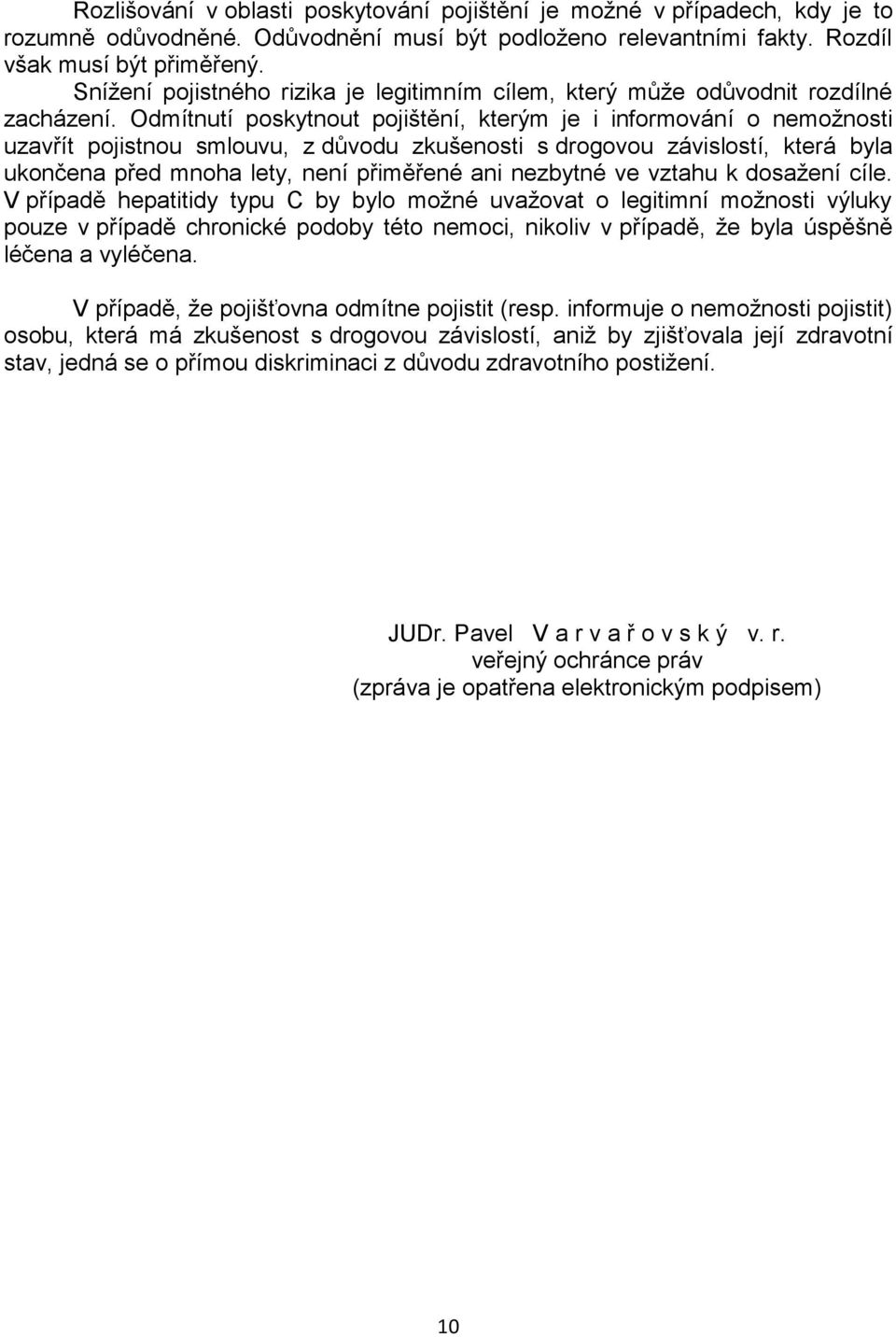 Odmítnutí poskytnout pojištění, kterým je i informování o nemožnosti uzavřít pojistnou smlouvu, z důvodu zkušenosti s drogovou závislostí, která byla ukončena před mnoha lety, není přiměřené ani