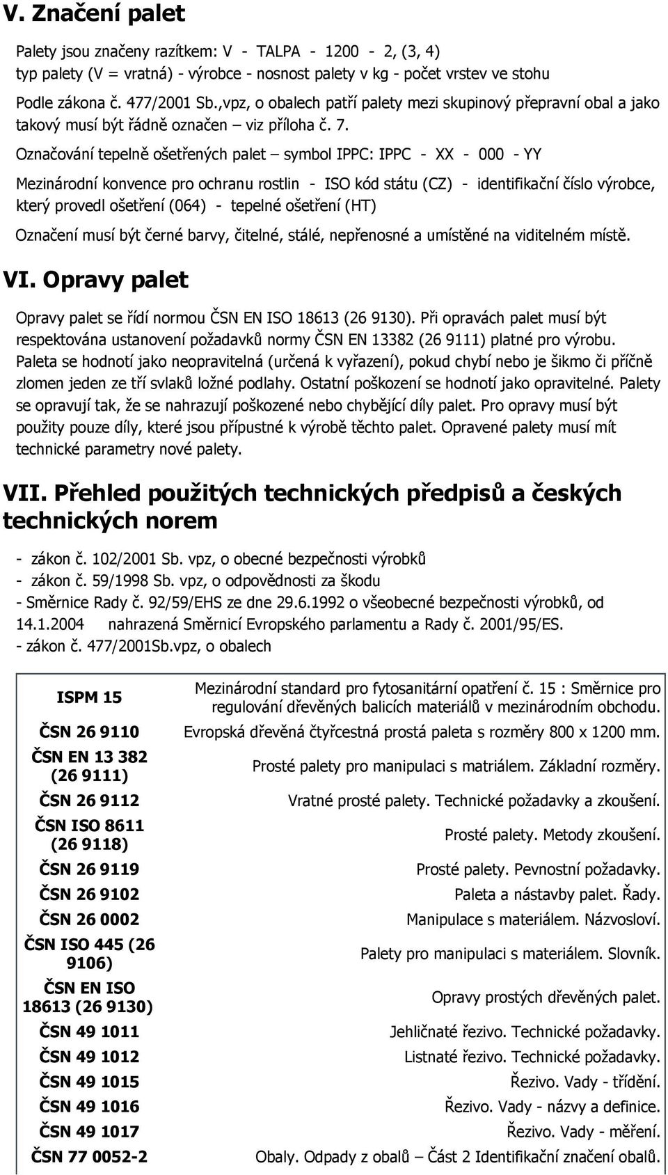 Označování tepelně ošetřených palet symbol IPPC: IPPC - XX - 000 - YY Mezinárodní konvence pro ochranu rostlin - ISO kód státu (CZ) - identifikační číslo výrobce, který provedl ošetření (064) -