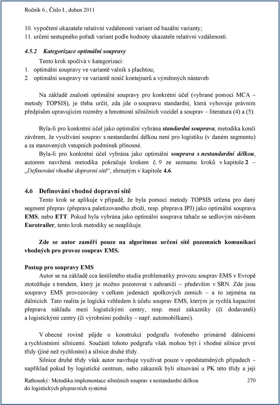 Na základě znalosti optimální soupravy pro konkrétní účel (vybrané pomocí MCA metody TOPSIS), je třeba určit, zda jde o soupravu standardní, která vyhovuje právním předpisům upravujícím rozměry a