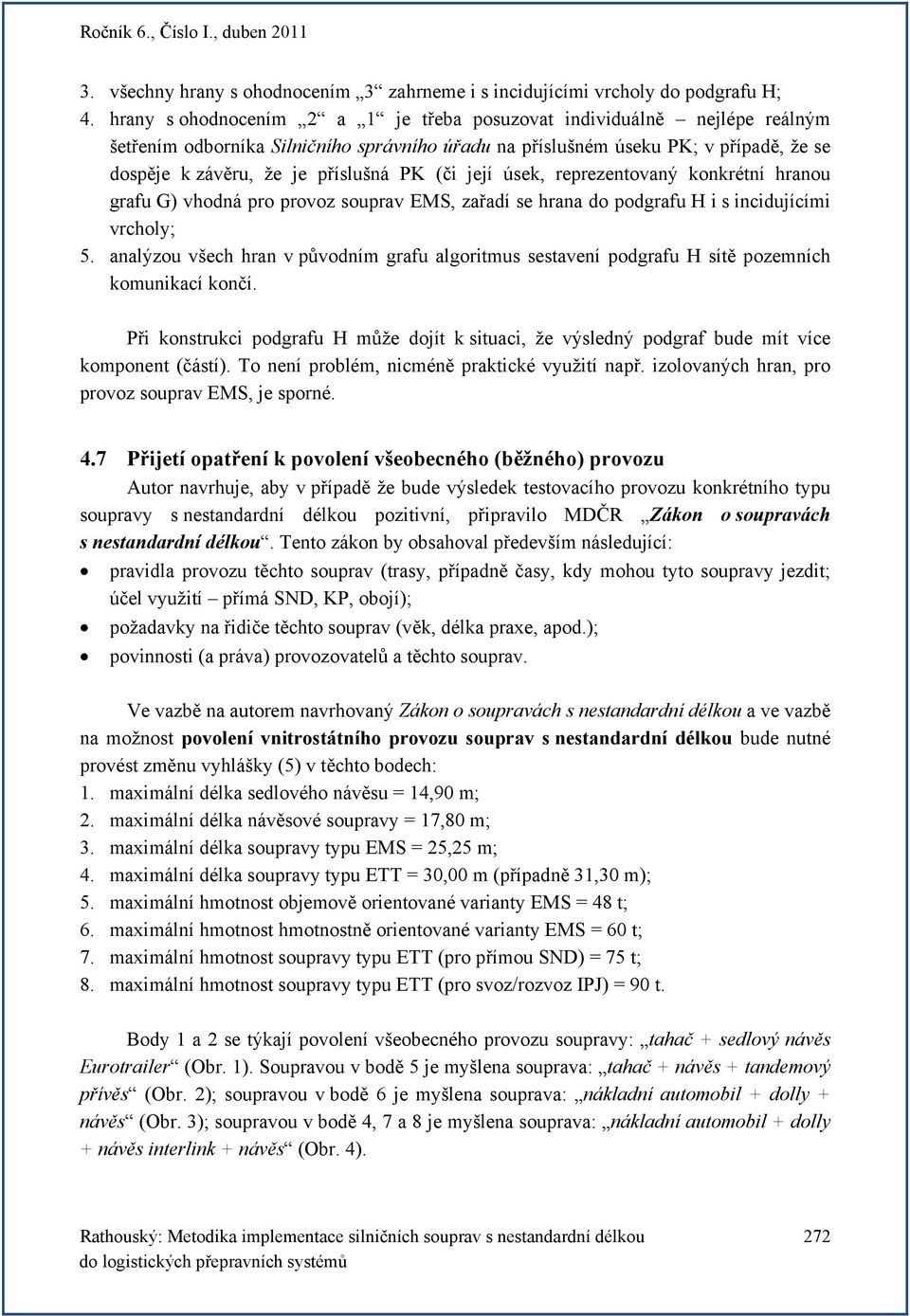 (či její úsek, reprezentovaný konkrétní hranou grafu G) vhodná pro provoz souprav EMS, zařadí se hrana do podgrafu H i s incidujícími vrcholy; 5.