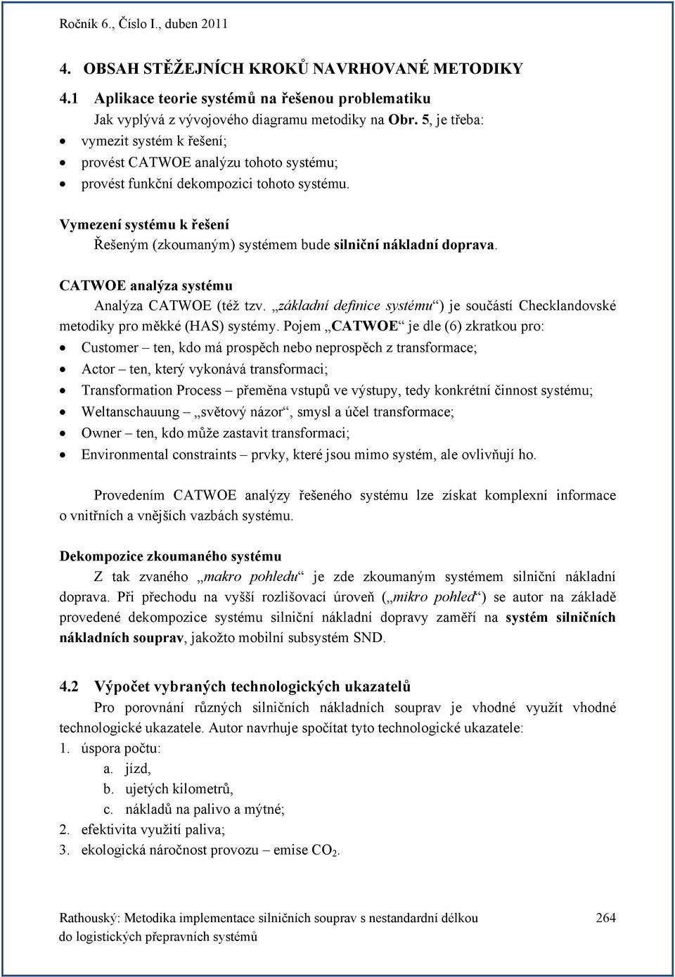 Vymezení systému k řešení Řešeným (zkoumaným) systémem bude silniční nákladní doprava. CATWOE analýza systému Analýza CATWOE (též tzv.