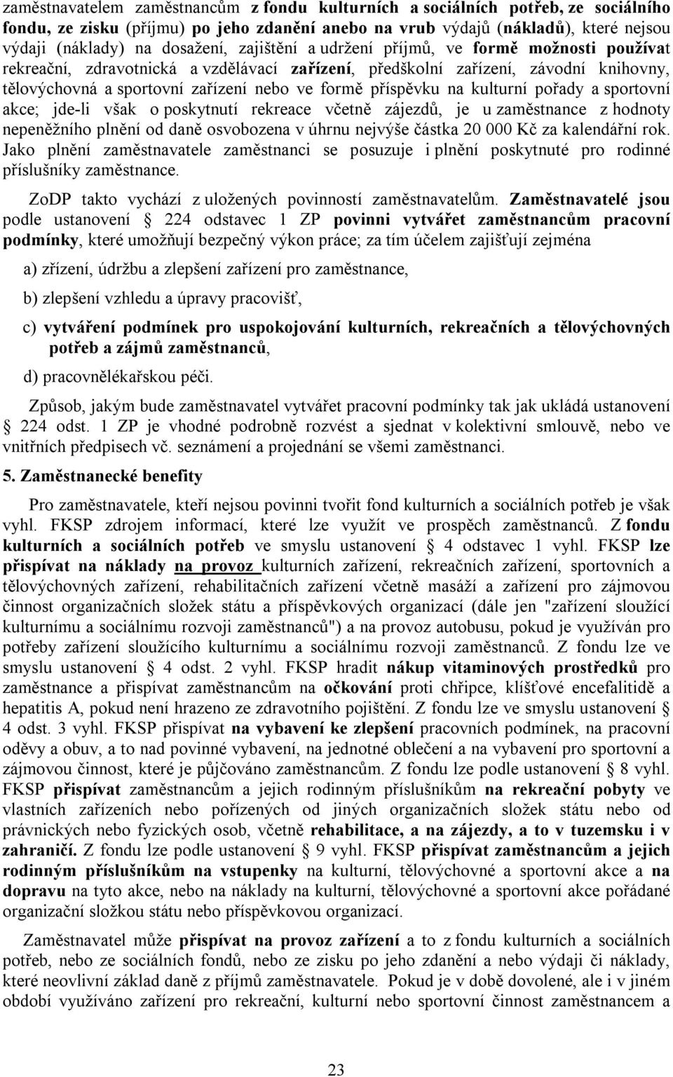 na kulturní pořady a sportovní akce; jde-li však o poskytnutí rekreace včetně zájezdů, je u zaměstnance z hodnoty nepeněžního plnění od daně osvobozena v úhrnu nejvýše částka 20 000 Kč za kalendářní