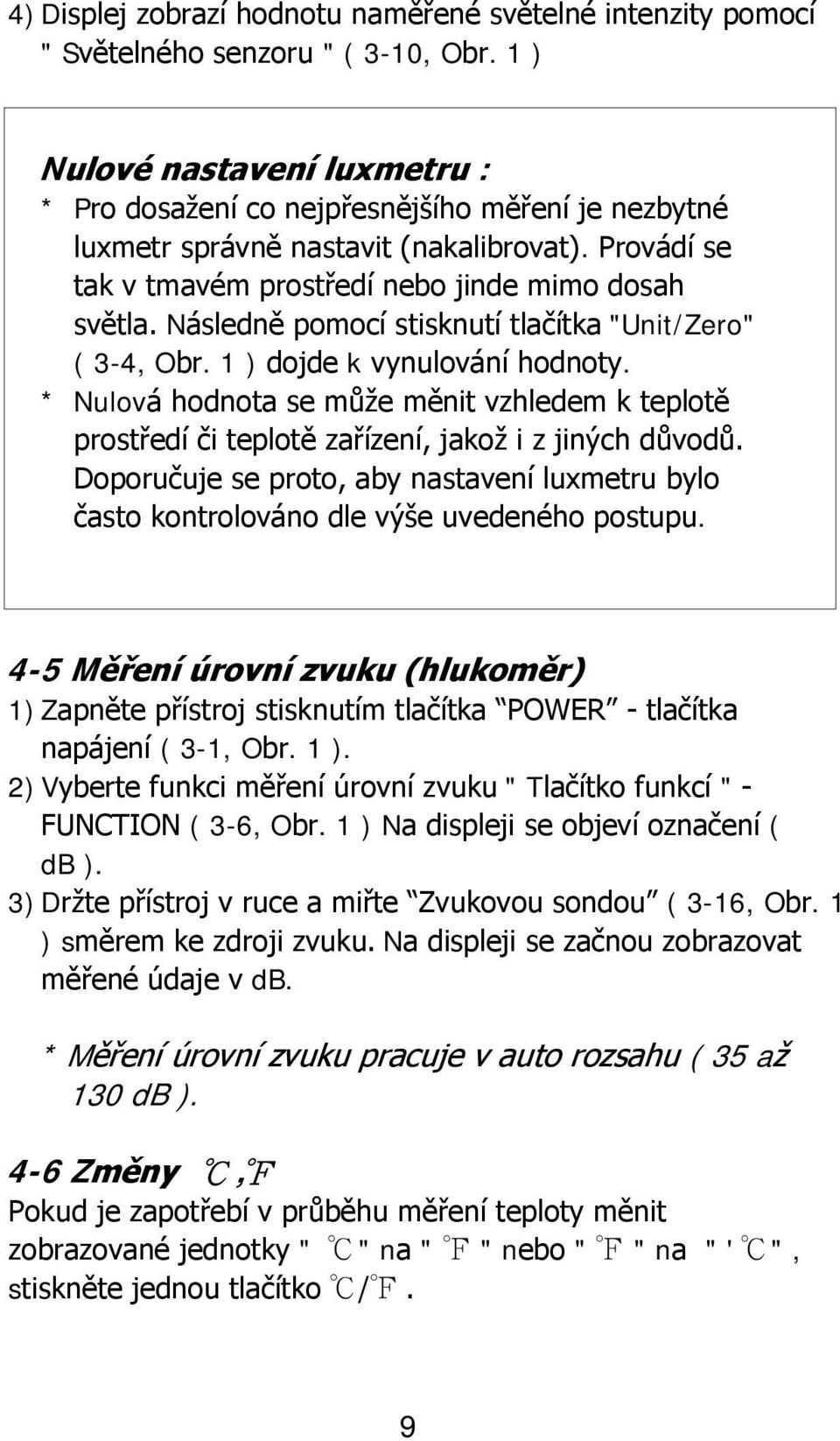 Následně pomocí stisknutí tlačítka "Unit/Zero" ( 3-4, Obr. 1 ) dojde k vynulování hodnoty. * Nulová hodnota se může měnit vzhledem k teplotě prostředí či teplotě zařízení, jakož i z jiných důvodů.