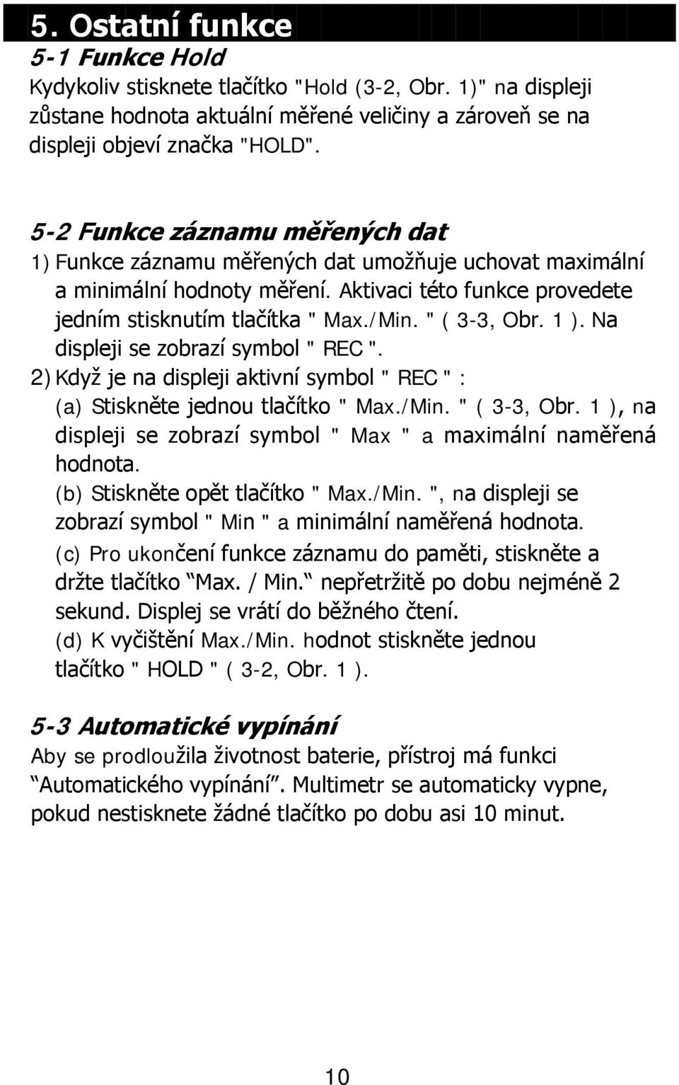 " ( 3-3, Obr. 1 ). Na displeji se zobrazí symbol " REC ". 2)Když je na displeji aktivní symbol " REC " : (a) Stiskněte jednou tlačítko " Max./Min. " ( 3-3, Obr.