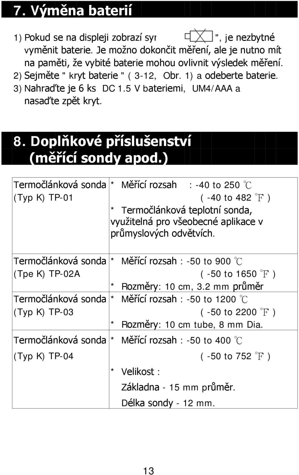 ) Termočlánková sonda * Měřící rozsah : -40 to 250 (Typ K) TP-01 ( -40 to 482 ) * Termočlánková teplotní sonda, využitelná pro všeobecné aplikace v průmyslových odvětvích.