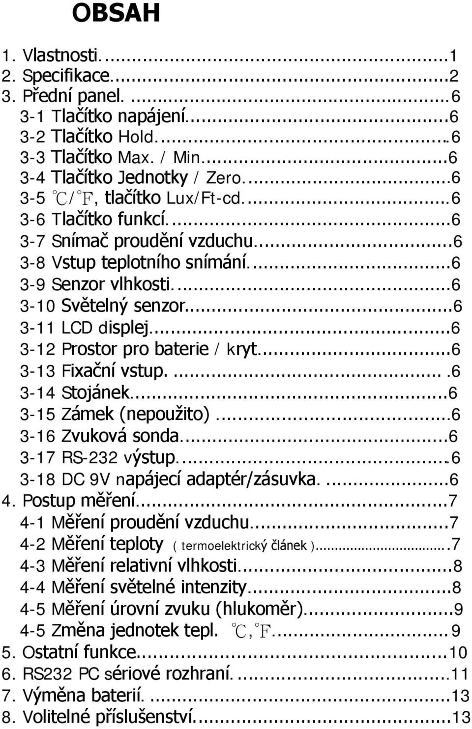 ..6 3-13 Fixační vstup.....6 3-14 Stojánek...6 3-15 Zámek (nepoužito)...6 3-16 Zvuková sonda...6 3-17 RS-232 výstup...6 3-18 DC 9V napájecí adaptér/zásuvka....6 4. Postup měření.