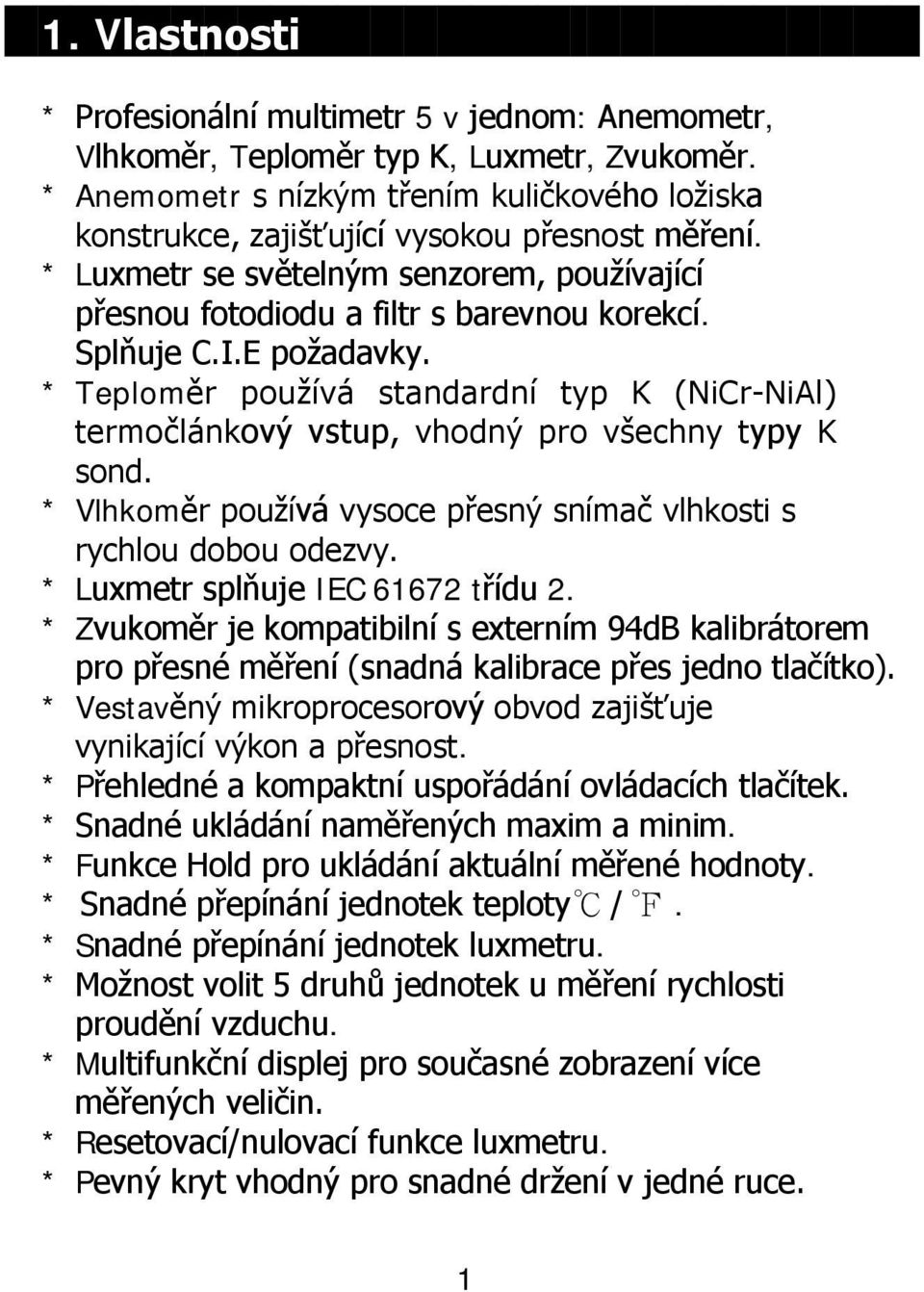 E požadavky. * Teploměr používá standardní typ K (NiCr-NiAl) termočlánkový vstup, vhodný pro všechny typy K sond. * Vlhkoměr používá vysoce přesný snímač vlhkosti s rychlou dobou odezvy.