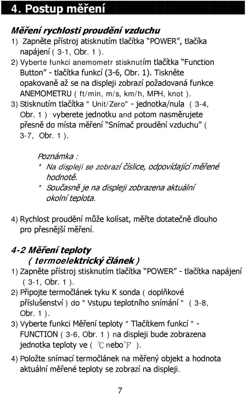 Tiskněte opakovaně až se na displeji zobrazí požadovaná funkce ANEMOMETRU ( ft/min, m/s, km/h, MPH, knot ). 3) Stisknutím tlačítka " Unit/Zero" - jednotka/nula ( 3-4, Obr.