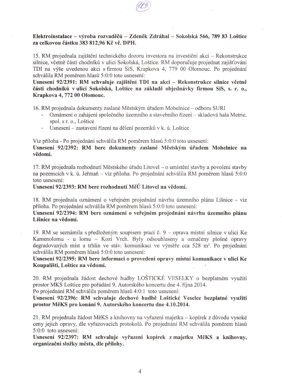 projednáni schválila RM poměrem hlasri Usnesení 9212391: RM schvaluje zajištění TDI na akci - Rekonstrukce silnice včetně části chodníkri v ulici Sokolská, Loštice na zátk adé objednávky firmou sis,