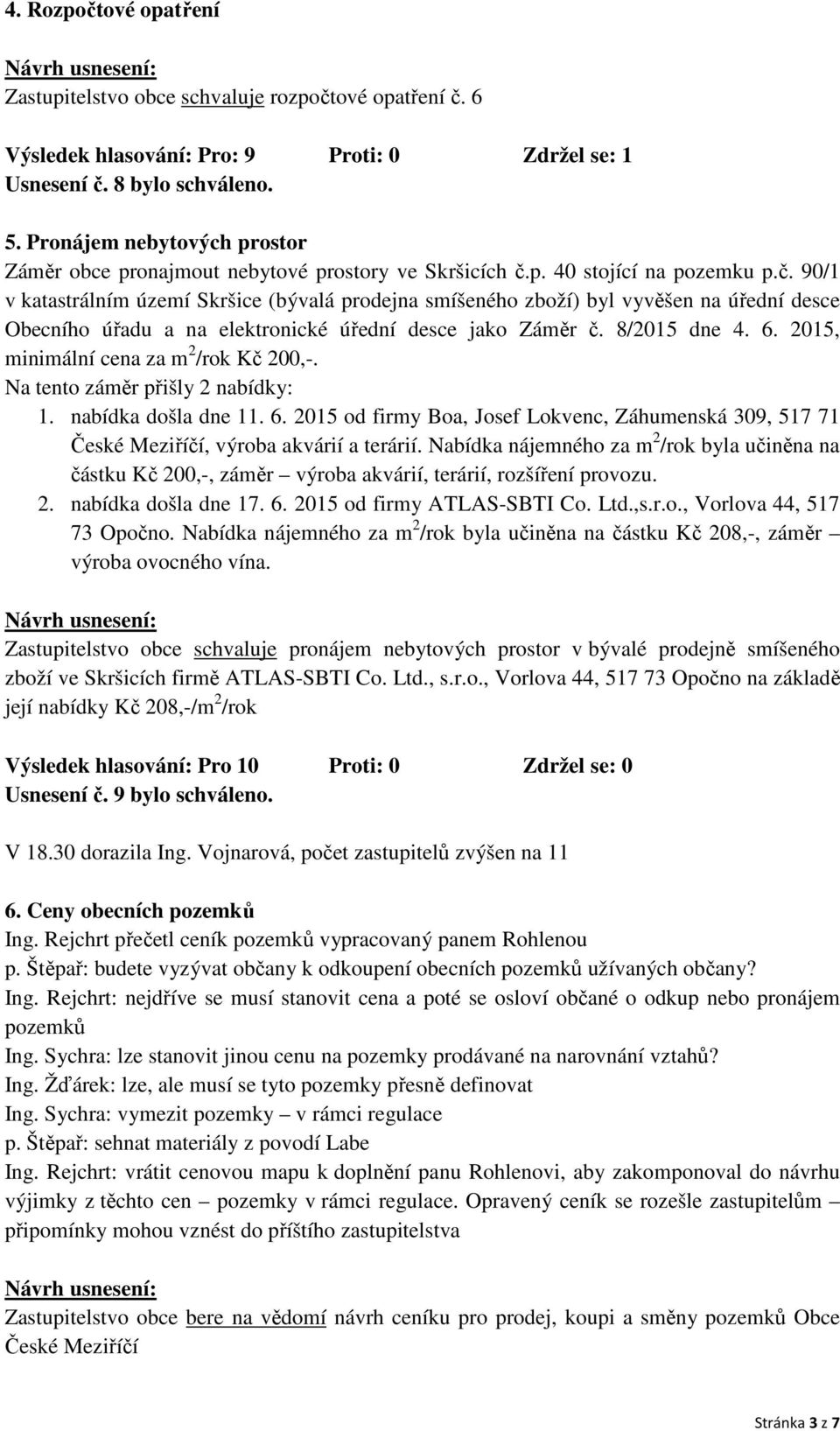 2015, minimální cena za m 2 /rok Kč 200,-. Na tento záměr přišly 2 nabídky: 1. nabídka došla dne 11. 6.