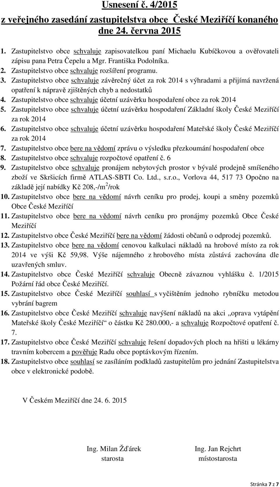 Zastupitelstvo obce schvaluje závěrečný účet za rok 2014 s výhradami a přijímá navržená opatření k nápravě zjištěných chyb a nedostatků 4.