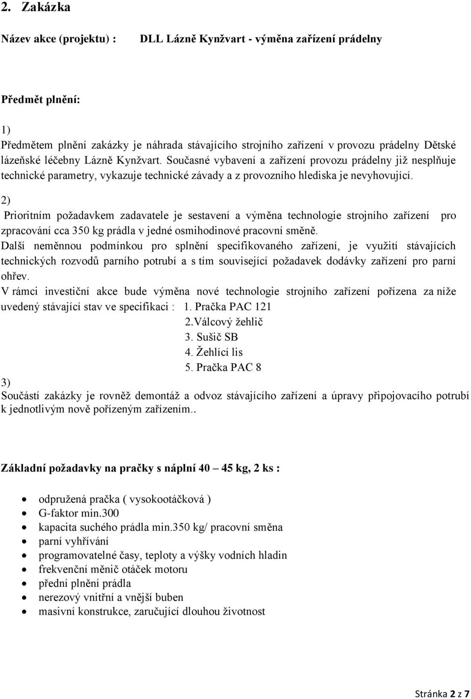 2) Prioritním požadavkem zadavatele je sestavení a výměna technologie strojního zařízení pro zpracování cca 350 kg prádla v jedné osmihodinové pracovní směně.