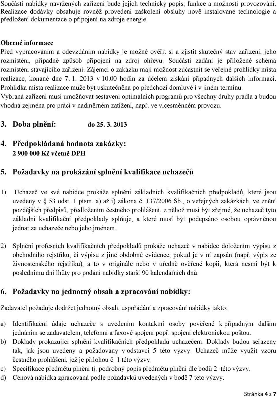 Obecné informace Před vypracováním a odevzdáním nabídky je možné ověřit si a zjistit skutečný stav zařízení, jeho rozmístění, případně způsob připojení na zdroj ohřevu.