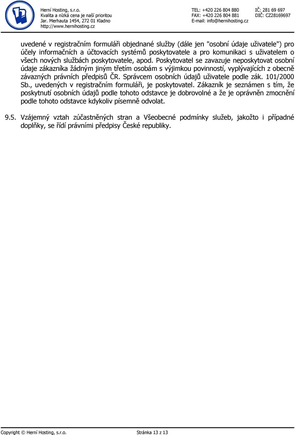 Správcem osobních údajů uživatele podle zák. 101/2000 Sb., uvedených v registračním formuláři, je poskytovatel.