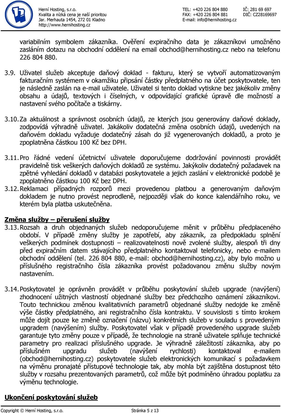 e-mail uživatele. Uživatel si tento doklad vytiskne bez jakékoliv změny obsahu a údajů, textových i číselných, v odpovídající grafické úpravě dle možností a nastavení svého počítače a tiskárny. 3.10.