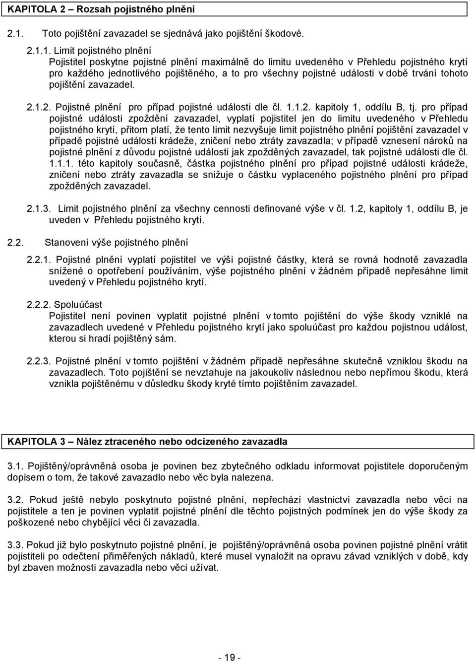 1. Limit pojistného plnění Pojistitel poskytne pojistné plnění maximálně do limitu uvedeného v Přehledu pojistného krytí pro každého jednotlivého pojištěného, a to pro všechny pojistné události v