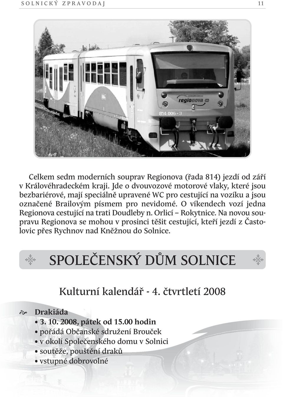o víkendech vozí jedna Regionova cestující na trati doudleby n. orlicí Rokytnice.