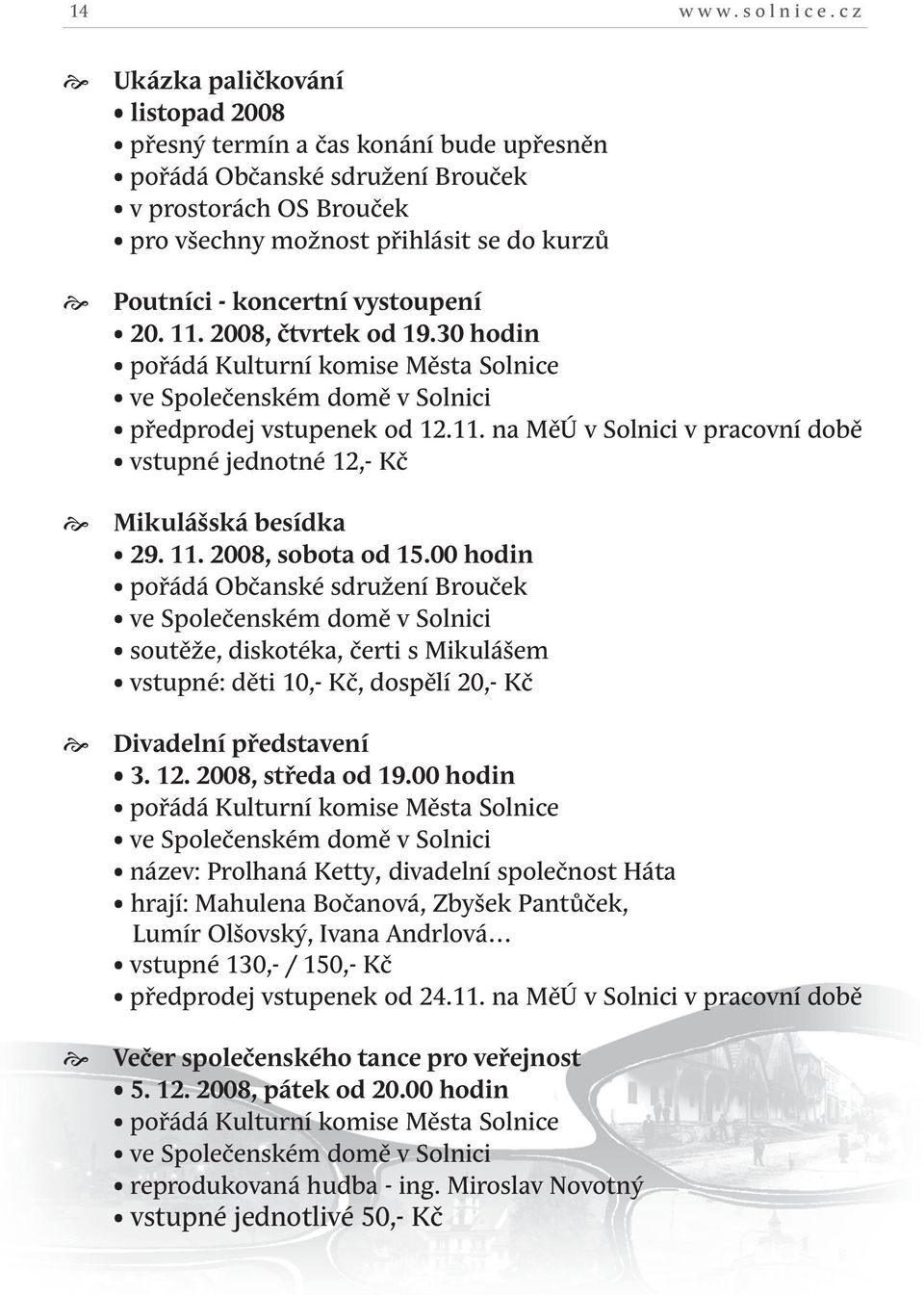 vystoupení 20. 11. 2008, čtvrtek od 19.30 hodin pořádá Kulturní komise Města Solnice ve Společenském domě v Solnici předprodej vstupenek od 12.11. na MěÚ v Solnici v pracovní době vstupné jednotné 12,- Kč Mikulášská besídka 29.