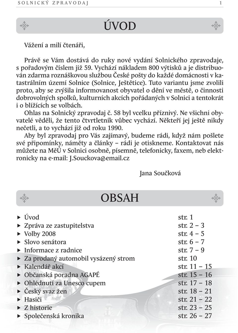 Tuto variantu jsme zvolili proto, aby se zvýšila informovanost obyvatel o dění ve městě, o činnosti dobrovolných spolků, kulturních akcích pořádaných v Solnici a tentokrát i o blížících se volbách.