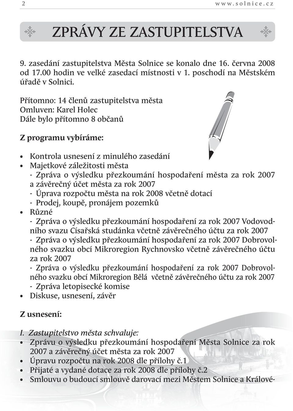 Přítomno: 14 členů zastupitelstva města omluven: Karel holec dále bylo přítomno 8 občanů Z programu vybíráme: Kontrola usnesení z minulého zasedání Majetkové záležitosti města - Zpráva o výsledku