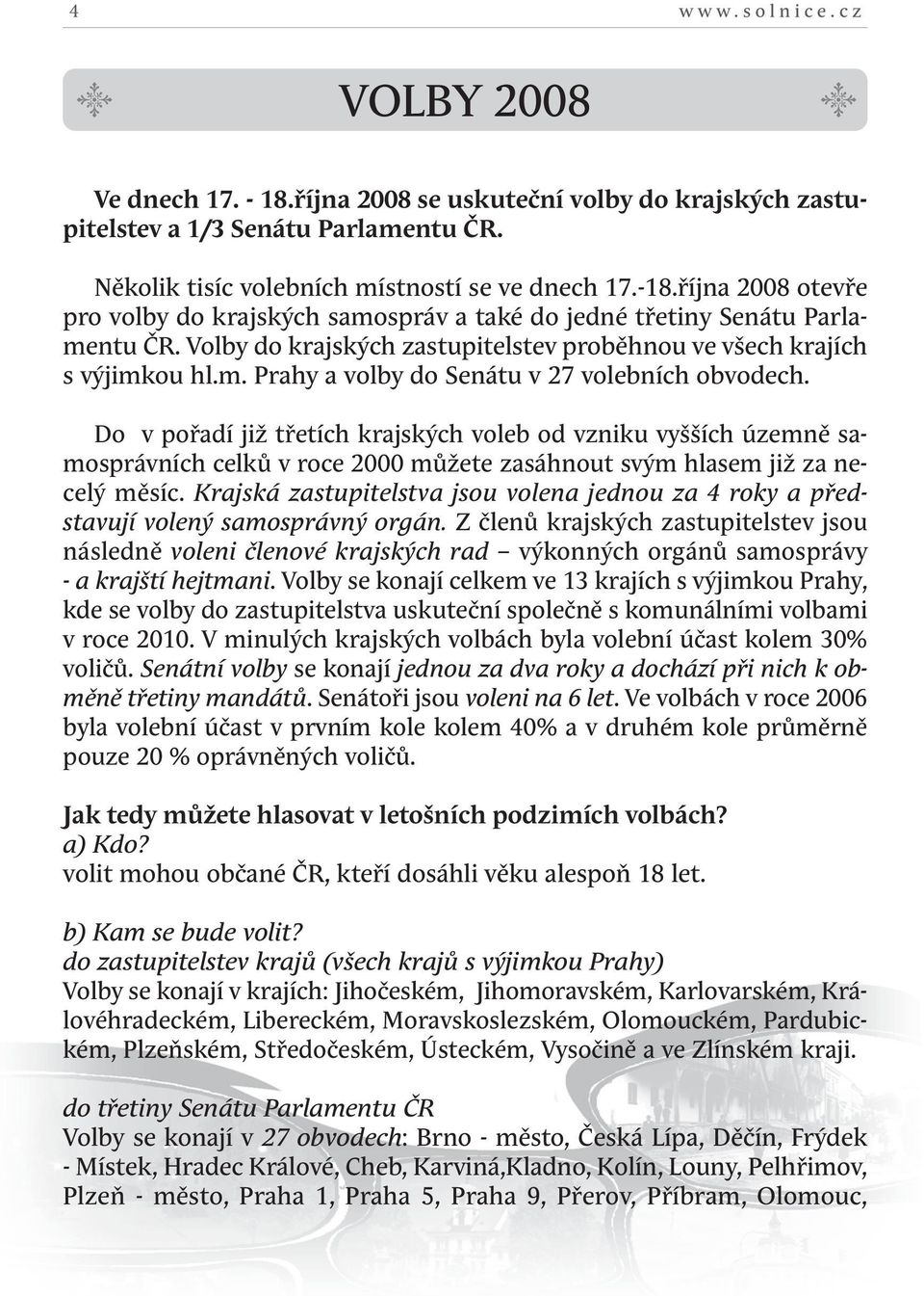 do v pořadí již třetích krajských voleb od vzniku vyšších územně samosprávních celků v roce 2000 můžete zasáhnout svým hlasem již za necelý měsíc.