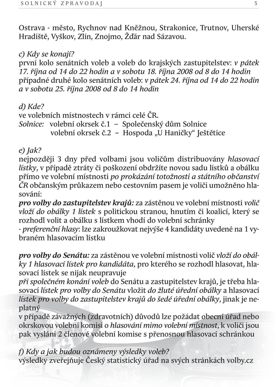 října od 14 do 22 hodin a v sobotu 25. října 2008 od 8 do 14 hodin d) Kde? ve volebních místnostech v rámci celé ČR. Solnice: volební okrsek č.1 Společenský dům Solnice volební okrsek č.