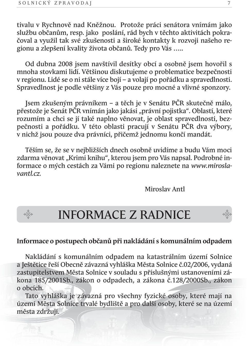 . od dubna 2008 jsem navštívil desítky obcí a osobně jsem hovořil s mnoha stovkami lidí. většinou diskutujeme o problematice bezpečnosti v regionu.