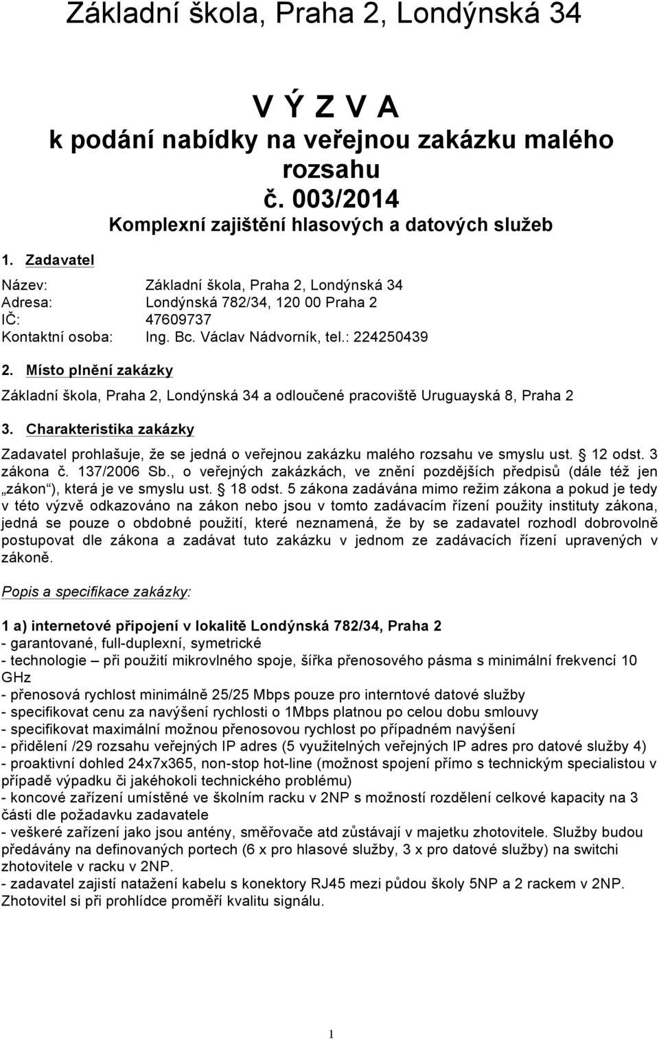 Místo plnění zakázky Základní škola, Praha 2, Londýnská 34 a odloučené pracoviště Uruguayská 8, Praha 2 3.