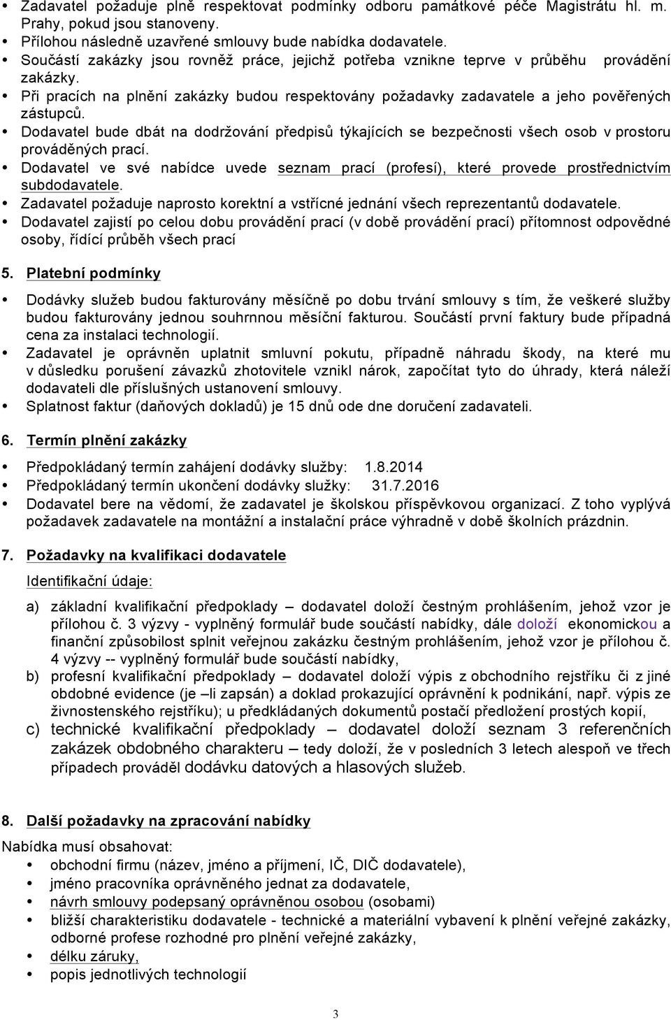 Dodavatel bude dbát na dodržování předpisů týkajících se bezpečnosti všech osob v prostoru prováděných prací.