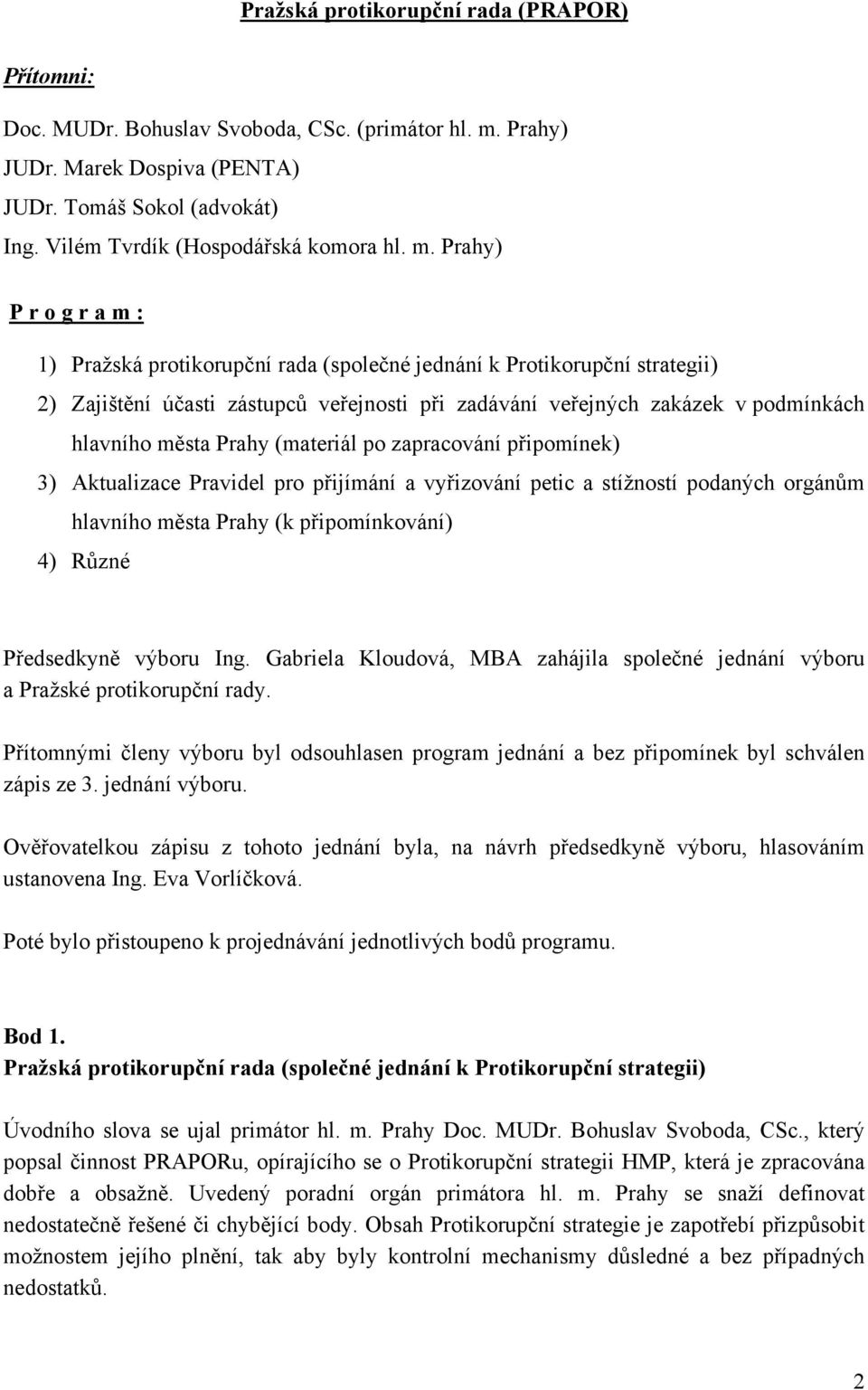 Prahy) P r o g r a m : 1) Pražská protikorupční rada (společné jednání k Protikorupční strategii) 2) Zajištění účasti zástupců veřejnosti při zadávání veřejných zakázek v podmínkách hlavního města