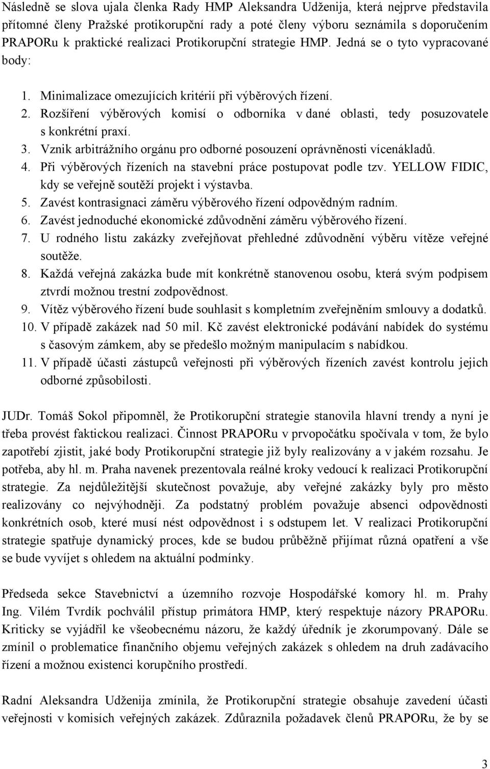 Rozšíření výběrových komisí o odborníka v dané oblasti, tedy posuzovatele s konkrétní praxí. 3. Vznik arbitrážního orgánu pro odborné posouzení oprávněnosti vícenákladů. 4.