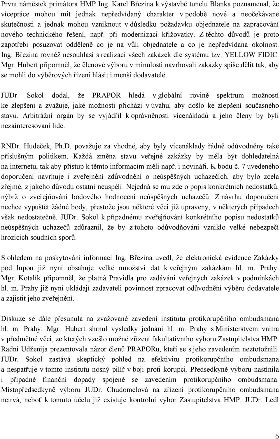 objednatele na zapracování nového technického řešení, např. při modernizaci křižovatky. Z těchto důvodů je proto zapotřebí posuzovat odděleně co je na vůli objednatele a co je nepředvídaná okolnost.