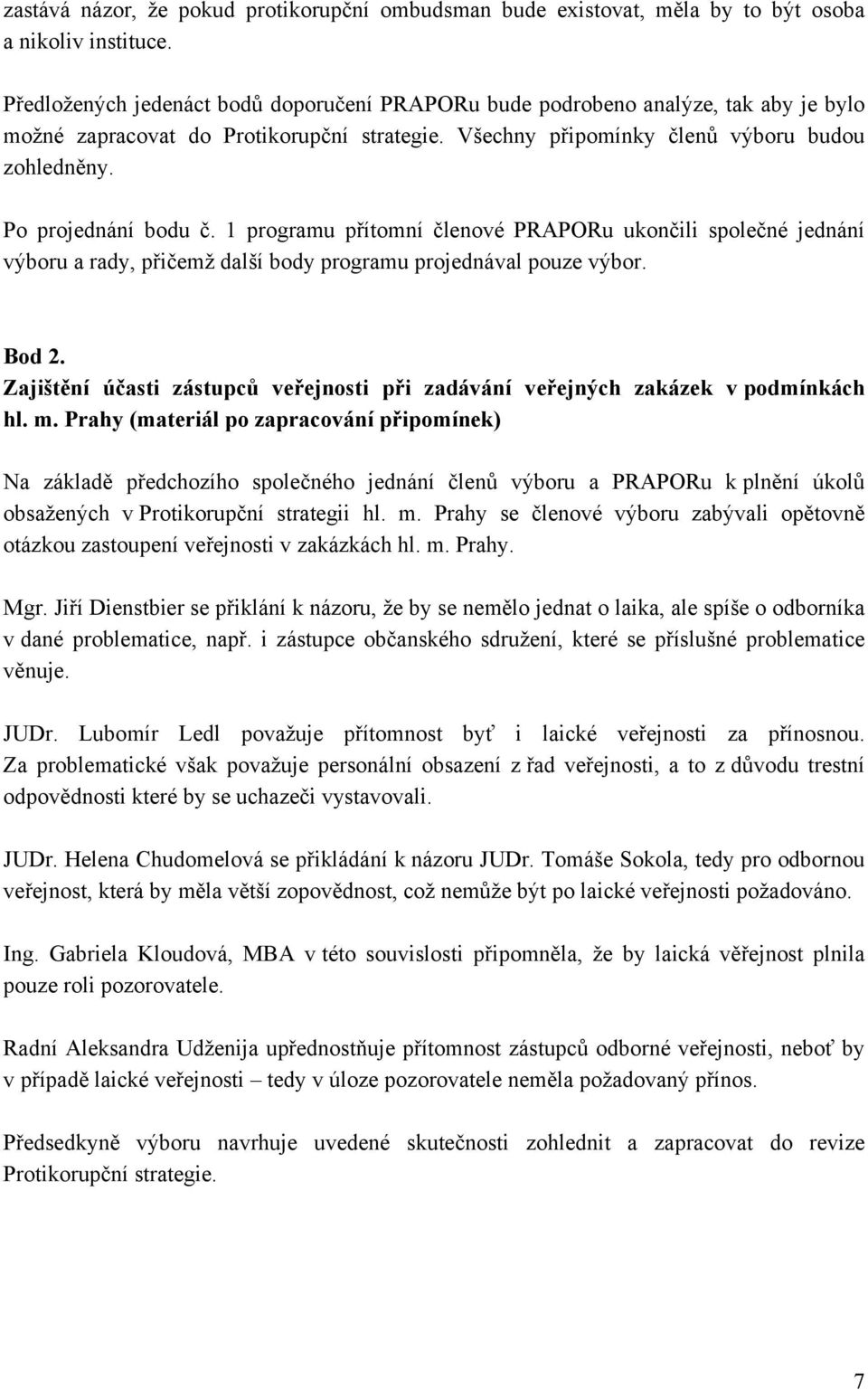 Po projednání bodu č. 1 programu přítomní členové PRAPORu ukončili společné jednání výboru a rady, přičemž další body programu projednával pouze výbor. Bod 2.