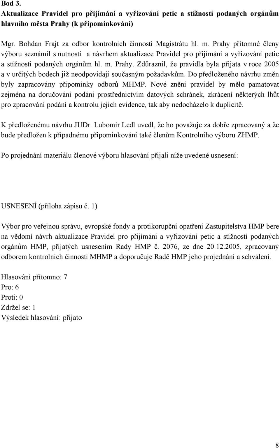 Prahy přítomné členy výboru seznámil s nutností a návrhem aktualizace Pravidel pro přijímání a vyřizování petic a stížností podaných orgánům hl. m. Prahy.