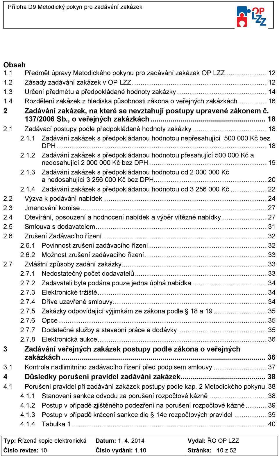 1 Zadávací postupy podle předpokládané hodnoty zakázky...18 2.1.1 Zadávání zakázek s předpokládanou hodnotou nepřesahující 500 000 Kč bez DPH...18 2.1.2 Zadávání zakázek s předpokládanou hodnotou přesahující 500 000 Kč a nedosahující 2 000 000 Kč bez DPH.