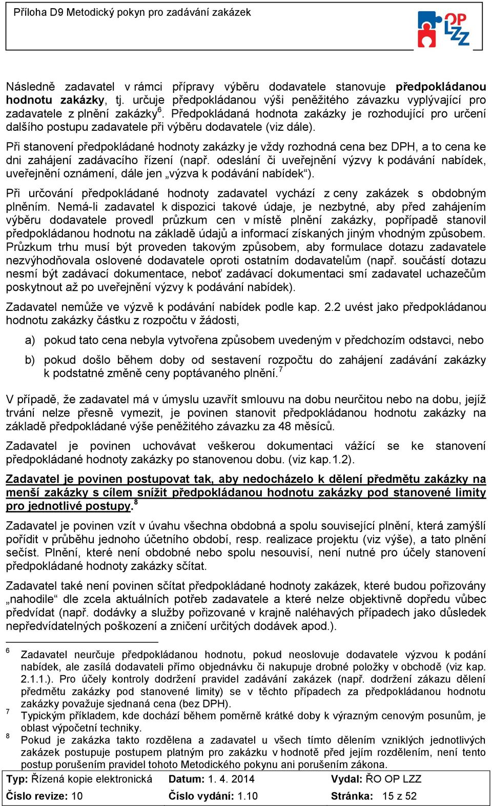 Při stanovení předpokládané hodnoty zakázky je vždy rozhodná cena bez DPH, a to cena ke dni zahájení zadávacího řízení (např.