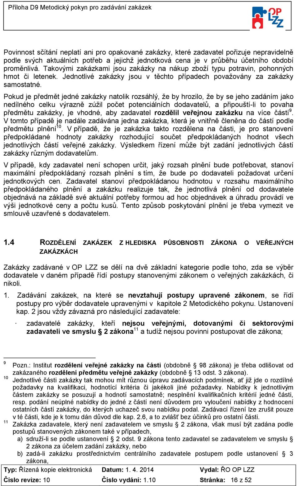 Pokud je předmět jedné zakázky natolik rozsáhlý, že by hrozilo, že by se jeho zadáním jako nedílného celku výrazně zúžil počet potenciálních dodavatelů, a připouští-li to povaha předmětu zakázky, je