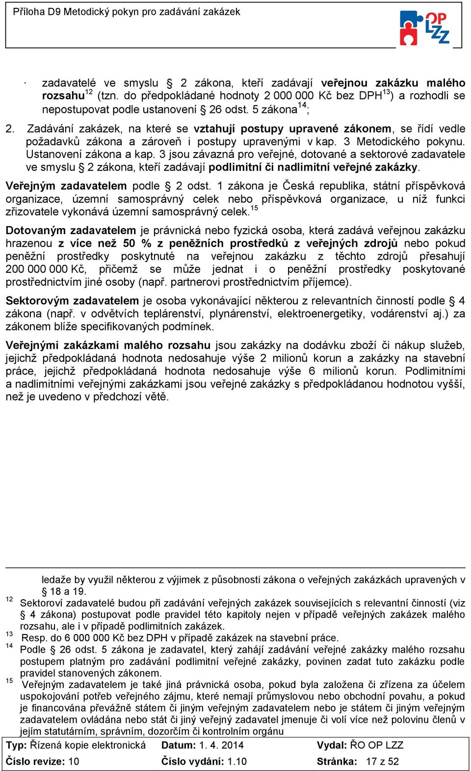 3 jsou závazná pro veřejné, dotované a sektorové zadavatele ve smyslu 2 zákona, kteří zadávají podlimitní či nadlimitní veřejné zakázky. Veřejným zadavatelem podle 2 odst.