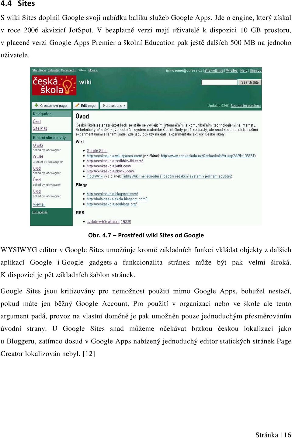 7 Prostředí wiki Sites od Google WYSIWYG editor v Google Sites umožňuje kromě základních funkcí vkládat objekty z dalších aplikací Google i Google gadgets a funkcionalita stránek může být pak velmi