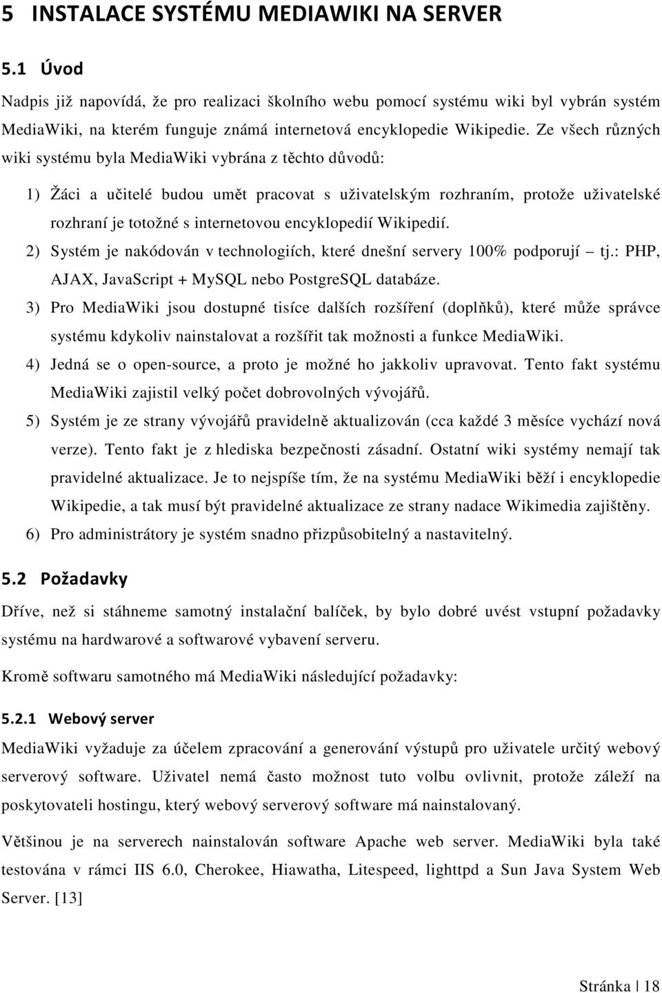 Ze všech různých wiki systému byla MediaWiki vybrána z těchto důvodů: 1) Žáci a učitelé budou umět pracovat s uživatelským rozhraním, protože uživatelské rozhraní je totožné s internetovou