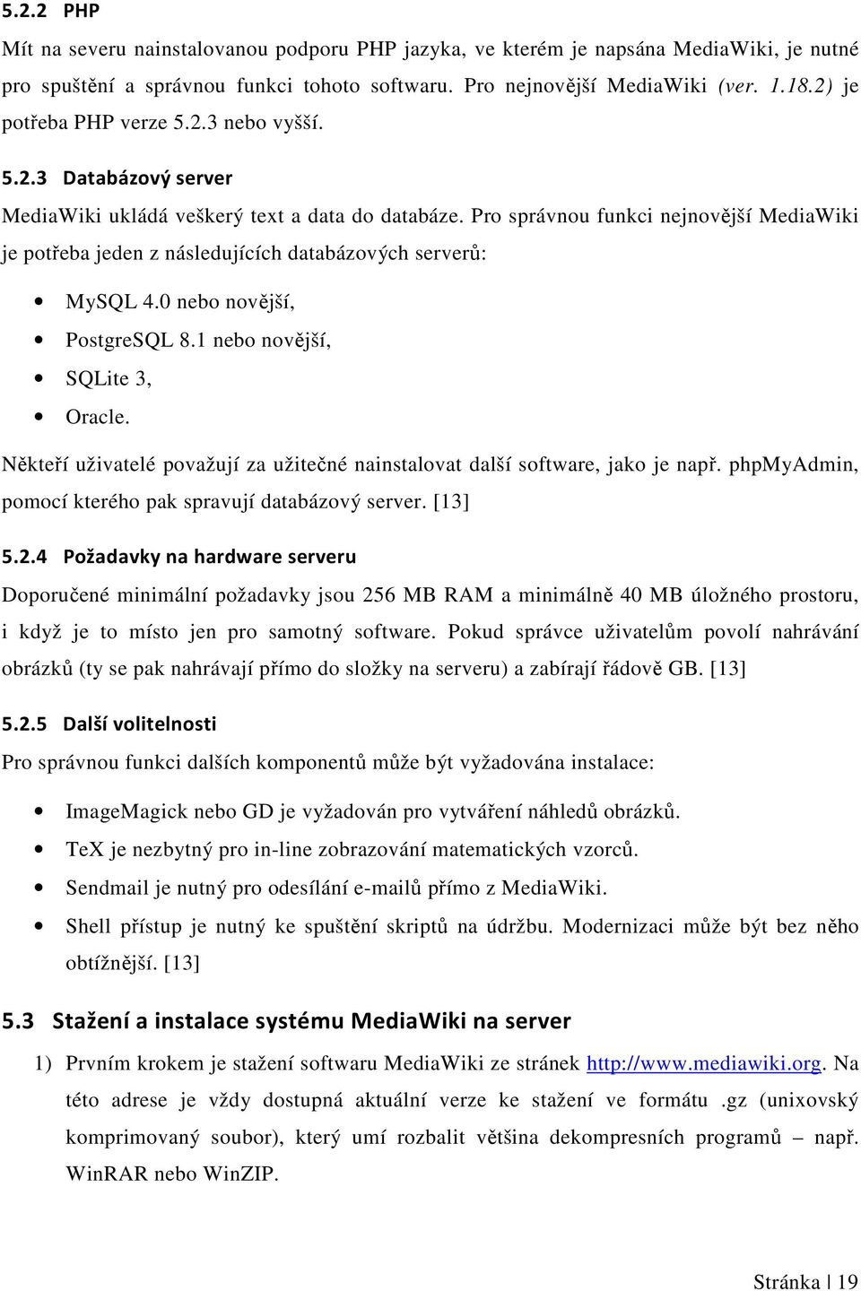 Pro správnou funkci nejnovější MediaWiki je potřeba jeden z následujících databázových serverů: MySQL 4.0 nebo novější, PostgreSQL 8.1 nebo novější, SQLite 3, Oracle.