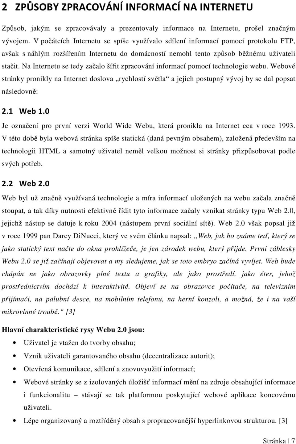 Na Internetu se tedy začalo šířit zpracování informací pomocí technologie webu. Webové stránky pronikly na Internet doslova rychlostí světla a jejich postupný vývoj by se dal popsat následovně: 2.