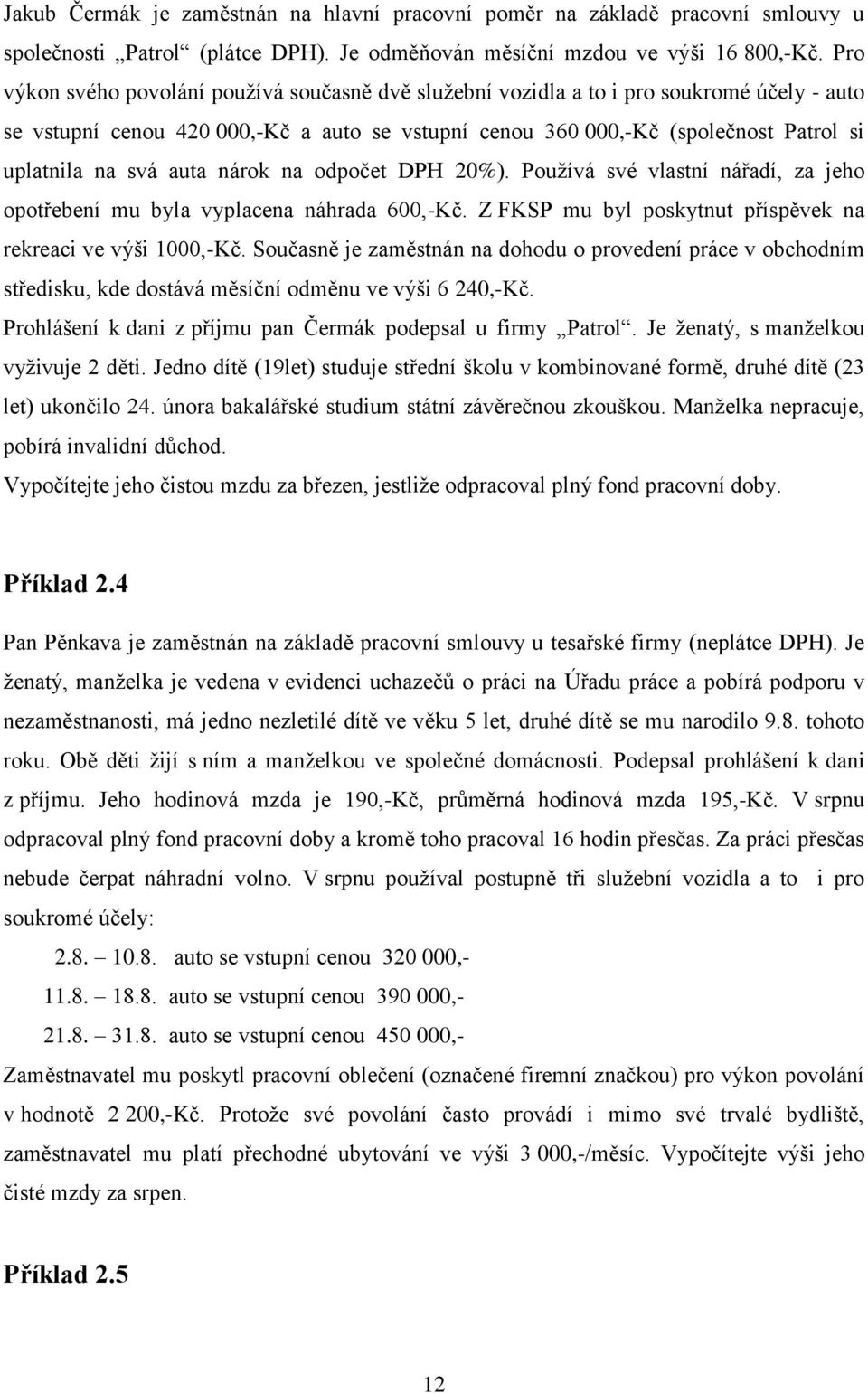 auta nárok na odpočet DPH 20%). Používá své vlastní nářadí, za jeho opotřebení mu byla vyplacena náhrada 600,-Kč. Z FKSP mu byl poskytnut příspěvek na rekreaci ve výši 1000,-Kč.