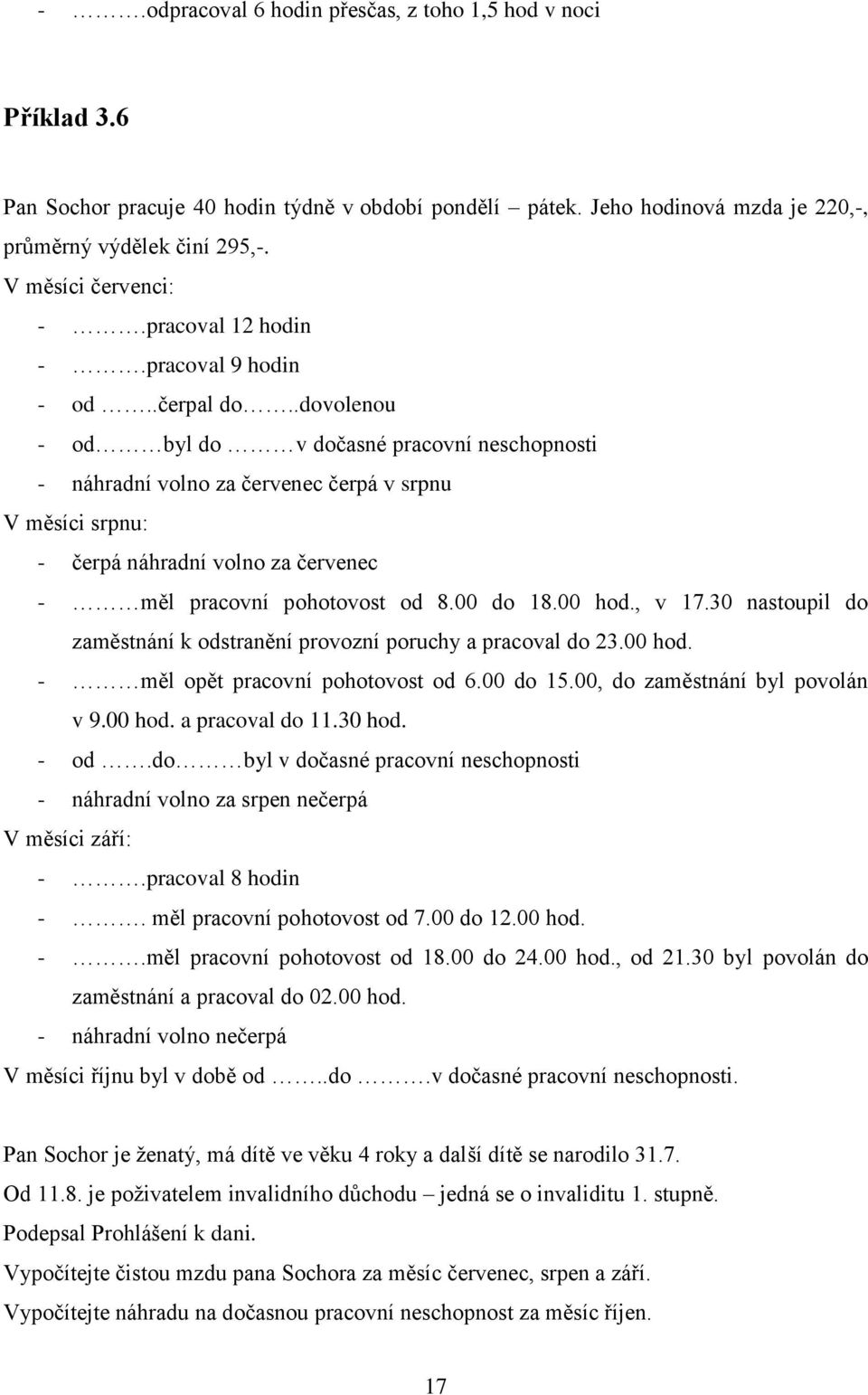 .dovolenou - od byl do v dočasné pracovní neschopnosti - náhradní volno za červenec čerpá v srpnu V měsíci srpnu: - čerpá náhradní volno za červenec - měl pracovní pohotovost od 8.00 do 18.00 hod.